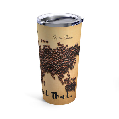 Bean there, Brew that- Tumbler 20oz